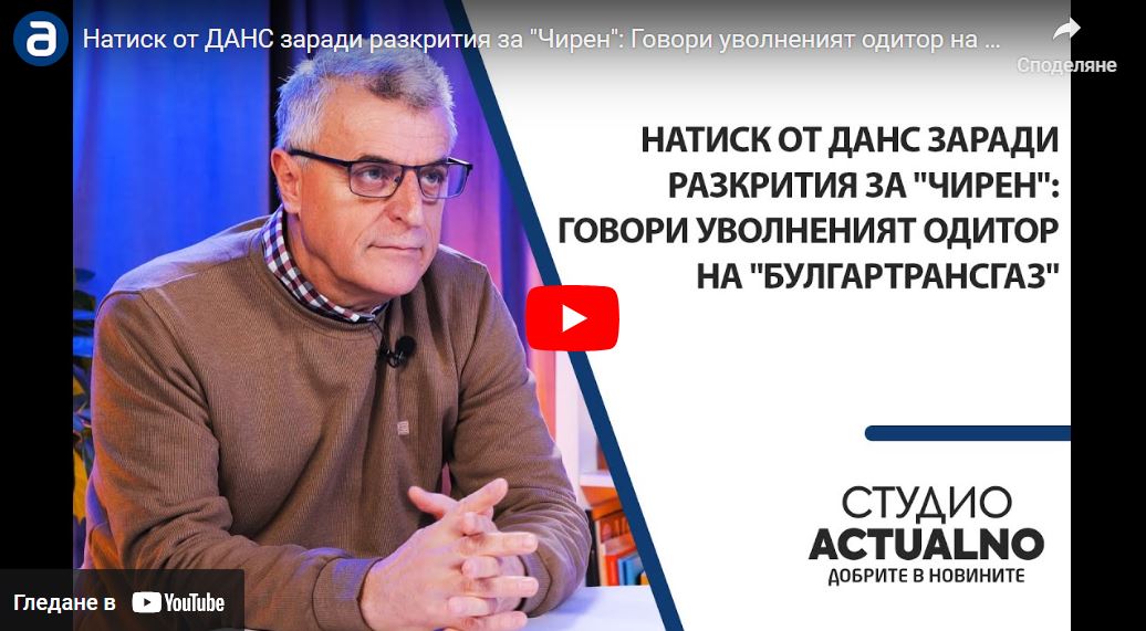 Натиск от ДАНС заради разкрития за „Чирен“: Говори уволненият одитор на „Булгартрансгаз“ (ВИДЕО)